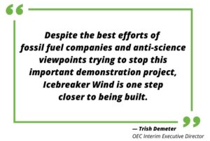 “Despite the best efforts of fossil fuel companies and anti-science viewpoints trying to stop this important demonstration project, Icebreaker Wind is one step closer to being built.” – Trish Demeter, Interim Executive Director of the Ohio Environmental Council